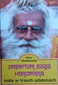 Piotr Kłodkowski • Imperium boga Hanumana. Indie w trzech odsłonach