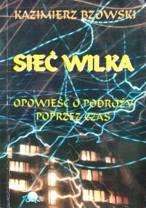 Kazimierz Bzowski • Sieć Wilka. Opowieść o podróży poprzez czas 