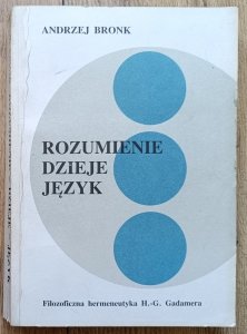 Andrzej Bronk • Rozumienie, dzieje, język. Filozoficzna hermeneutyka H.G. Gadamera