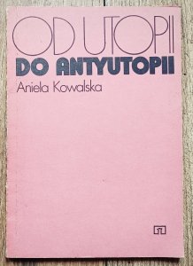 Aniela Kowalska • Od utopii do antyutopii [Platon, Morus, Wells, Huxley, Lem]