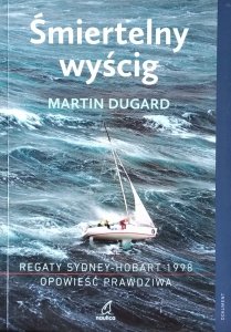Martin Dugard • Śmiertelny wyścig. Regaty Sydney-Hobart 1998. Historia prawdziwa