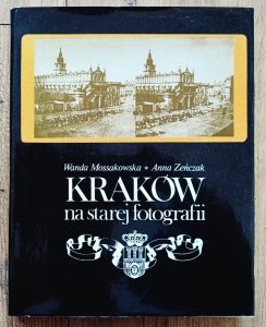 Wanda Mossakowska, Anna Zeńczak • Kraków na starej fotografii
