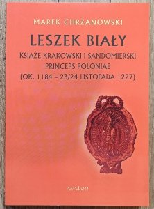 Marek Chrzanowski • Leszek Biały. Książę krakowski i sandomierski
