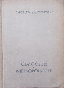 Jarosław Maciejewski • Gdy gościł w Wielkopolsce. Adam Mickiewicz w Wielkim Księstwie Poznańskim 1831-1832
