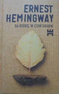 Ernest Hemingway • Za rzekę, w cień drzew