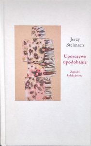 Jerzy Stelmach • Uporczywe upodobanie