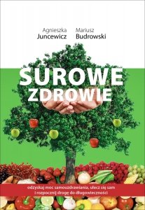 Agnieszka Juncewicz, Mariusz Budrowski • Surowe Zdrowie. Odzyskaj moc samouzdrawiania, ulecz się sam i rozpocznij drogę do długowieczności