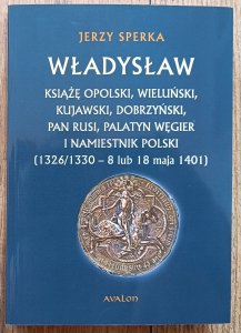 Władysław książę opolski, wieluński, kujawski, dobrzyński, pan Rusi, palatyn Węgier i namiestnik Polski