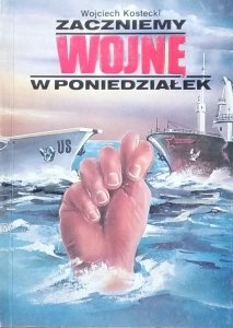 Wojciech Kostecki • Zaczniemy wojnę w poniedziałek