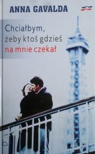 Anna Gavalda • Chciałbym, żeby ktoś gdzieś na mnie czekał 