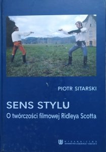 Piotr Sitarski • Sens stylu. O twórczości filmowej Ridleya Scotta