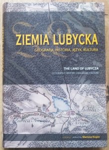 red. Mariusz Koper • Ziemia Lubycka. Geografia, historia, język, kultura