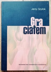 Jerzy Szyłak • Gra ciałem. O obrazach kobiet w kulturze współczesnej