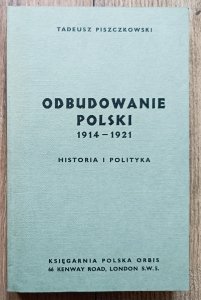 Tadeusz Piszczkowski • Odbudowanie Polski 1914-1921. Historia i polityka