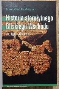 Marc Van De Mieroop • Historia starożytnego Bliskiego Wschodu ok. 3000-323 p.n.e.