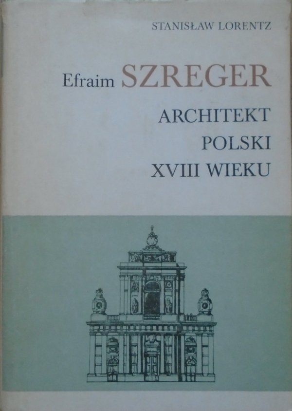 Stanisław Lorentz • Efraim Szreger. Architekt polski XVIII wieku