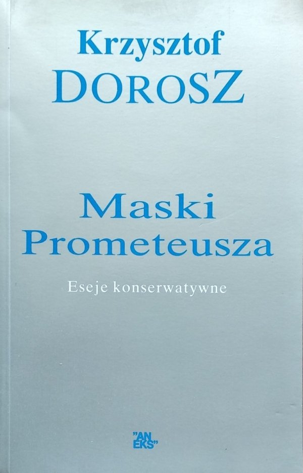 Krzysztof Dorosz • Maski Prometeusza. Eseje konserwatywne