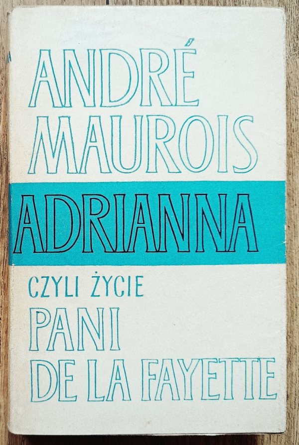 Andre Maurois Adrianna, czyli życie pani de La Fayette