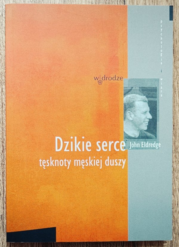 John Eldredge Dzikie serce. Tęsknoty męskiej duszy