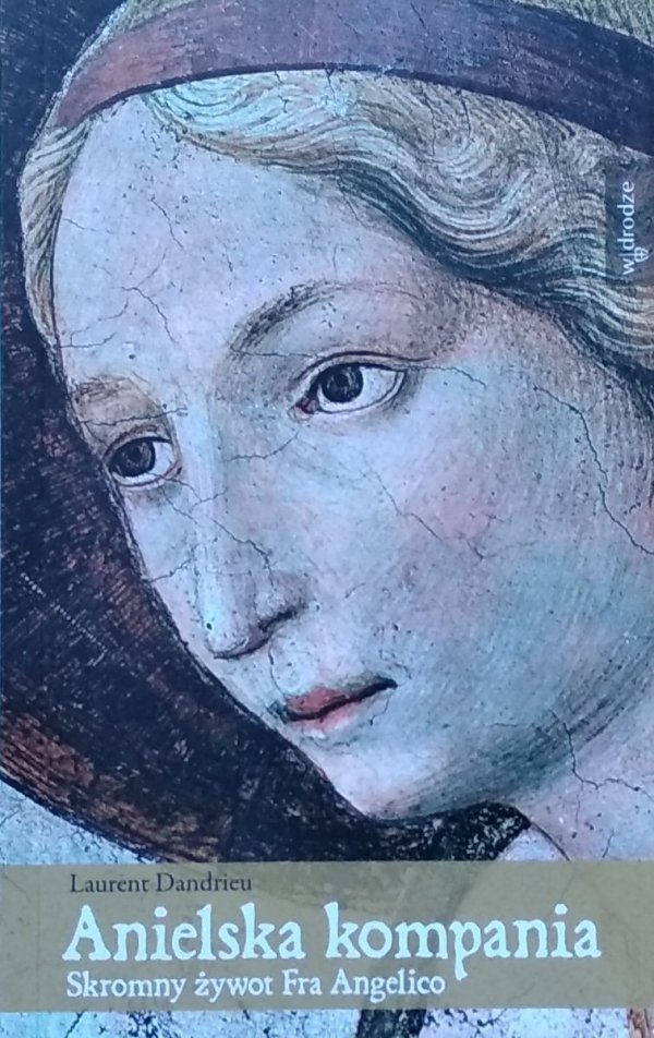 Laurent Dandrien • Anielska kompania. Skromny żywot Fra Angelico