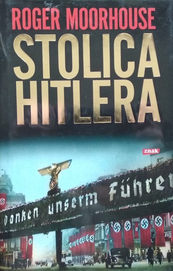 Roger Moorhouse Stolica Hitlera. Życie i śmierć w wojennym Berlinie