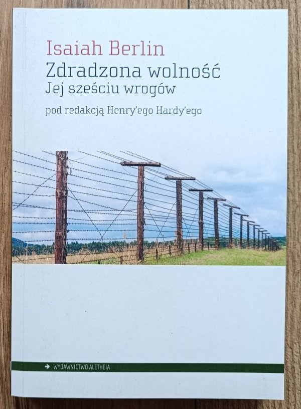 Isaiah Berlin Zdradzona wolność: jej sześciu wrogów / Aletheia