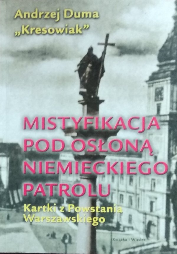 Andrzej Duma „Kresowiak” • Mistyfikacja pod osłoną niemieckiego patrolu. Kartki z Powstania Warszawskiego