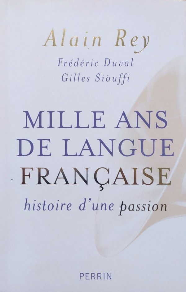 Alain Rey Mille ans de langue francaise. Histoire d'une passion