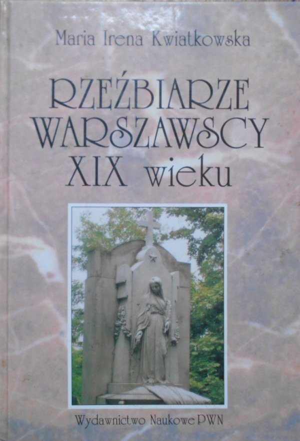 Maria Irena Kwiatkowska • Rzeźbiarze warszawscy XIX wieku