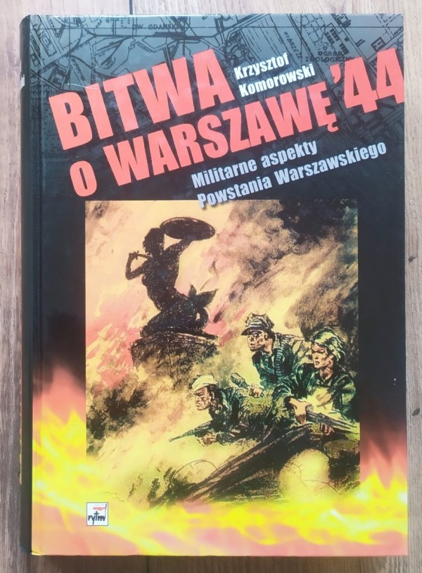 Krzysztof Komorowski Bitwa o Warszawę '44. Militarne aspekty Powstania Warszawskiego