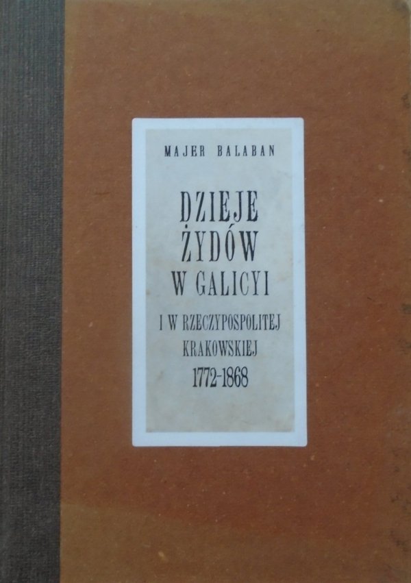 Majer Balaban • Dzieje Żydów w Galicyi i w Rzeczypospolitej Krakowskiej 1772-1868