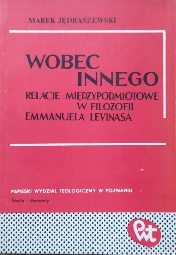 Marek Jędraszewski Wobec Innego. Relacje międzypodmiotowe w filozofii Emmanuela Levinasa