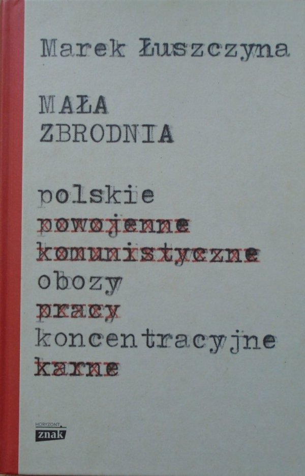 Marek Łuszczyna • Mała zbrodnia. Polskie obozy koncentracyjne