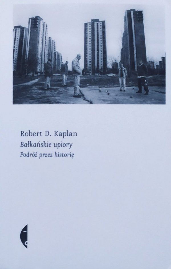 Robert D. Kaplan Bałkańskie upiory. Podróż przez historię