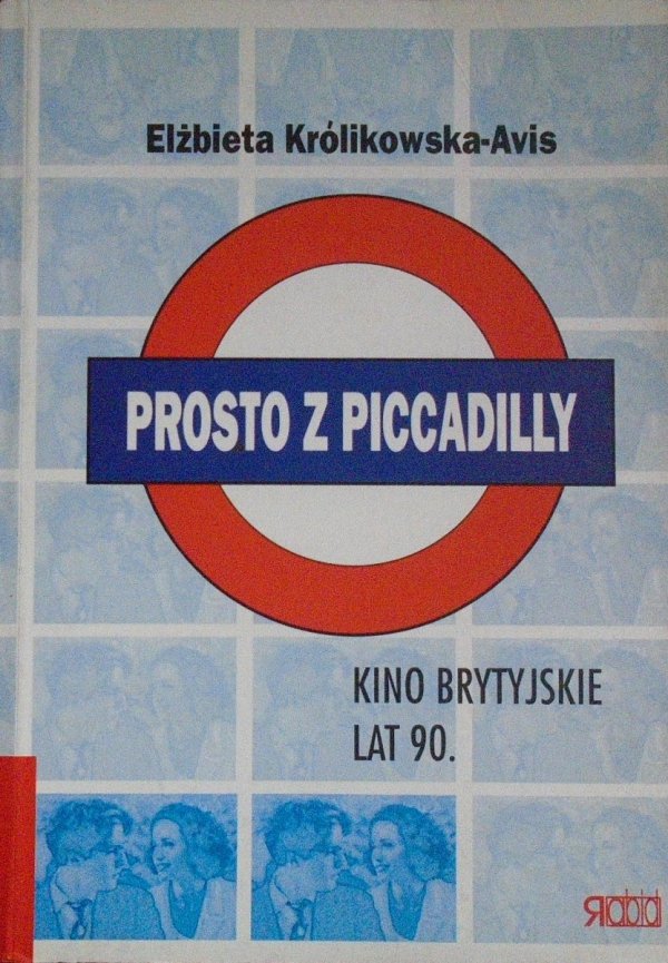 Elżbieta Królikowska-Avis Prosto z Piccadilly. Kino brytyjskie lat 90.