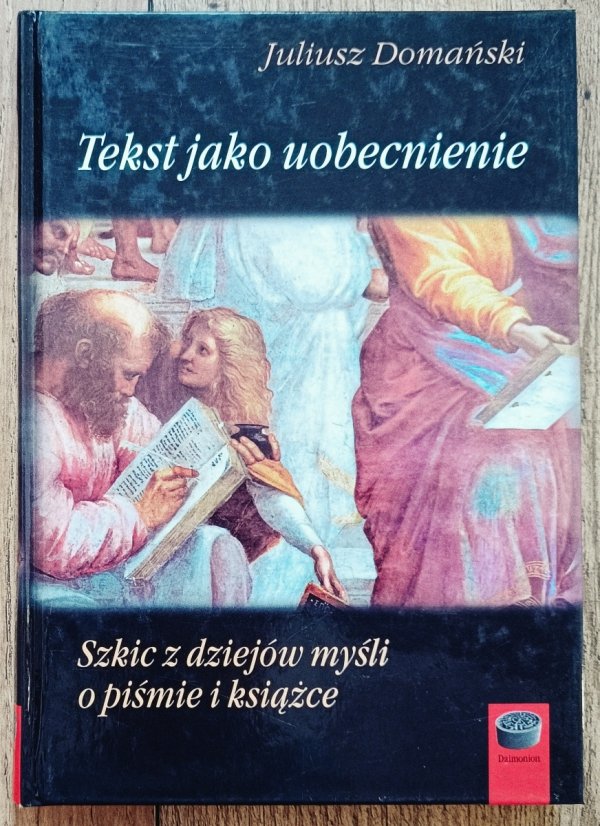 Juliusz Domański Tekst jako uobecnienie. Szkic z dziejów myśli o piśmie i książce