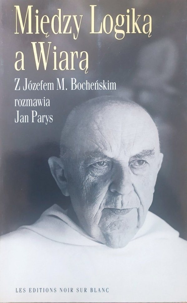 Między Logiką a Wiarą. Z Józefem M. Bocheńskim rozmawia Jan Parys