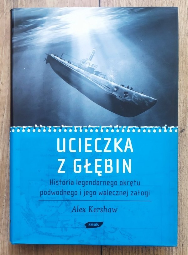 Alex Kershaw Ucieczka z głębin. Historia legendarnego okrętu podwodnego i jego walecznej załogi