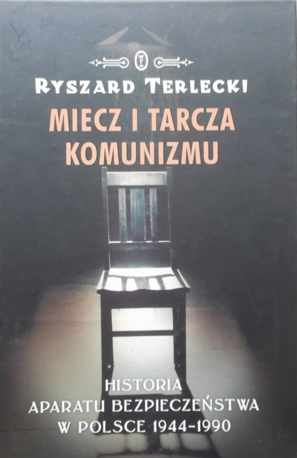 Ryszard Terlecki Miecz i tarcza komunizmu. Historia aparatu bezpieczeństwa w Polsce 1944-1990