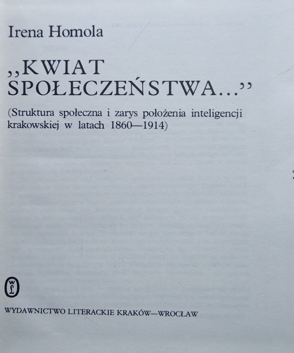  Irena Homola • &quot;Kwiat społeczeństwa...&quot; (Struktura społeczna i zarys położenia inteligencji krakowskiej w latach 1860-1914) 