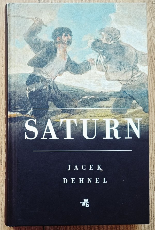 Jacek Dehnel Saturn. Czarne obrazy z życia mężczyzn z rodziny Goya