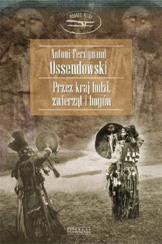 Antoni Ferdynand Ossendowski Przez kraj ludzi, zwierząt i bogów