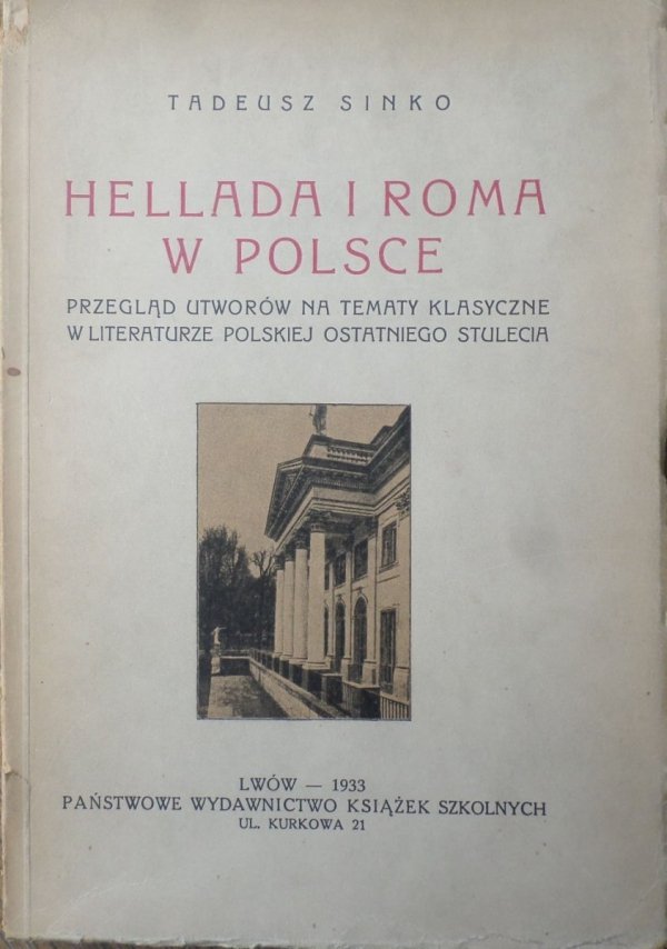 Tadeusz Sinko Hellada i Roma w Polsce. Przegląd utworów na tematy klasyczne w literaturze polskiej ostatniego stulecia