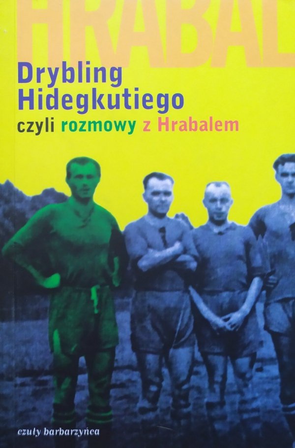Bohumil Hrabal Drybling Hidegkutiego czyli rozmowy z Hrabalem