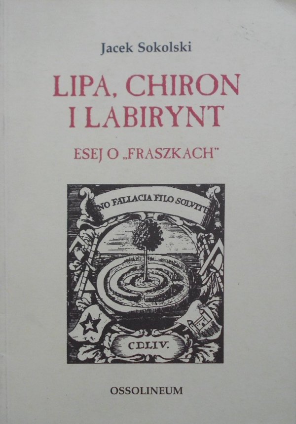 Jacek Sokolski • Lipa, Chiron i labirynt. Esej o 'Fraszkach'. Kochanowski