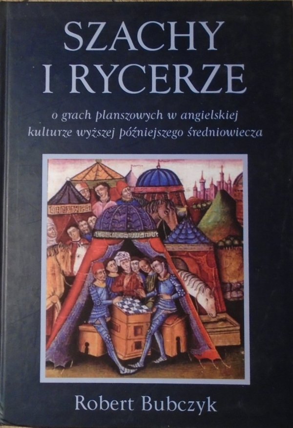 Robert Bubczyk • Szachy i rycerze. O grach planszowych w angielskiej kulturze wyższej późniejszego średniowiecza