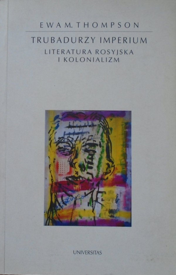 Ewa M. Thompson • Trubadurzy imperium. Literatura rosyjska i kolonializm