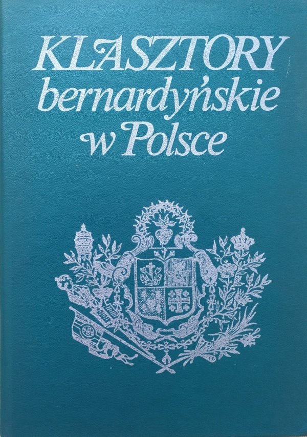 Hieronim Eugeniusz Wyczawski Klasztory bernardyńskie w Polsce. Krótka historia Zakonu Braci Mniejszych