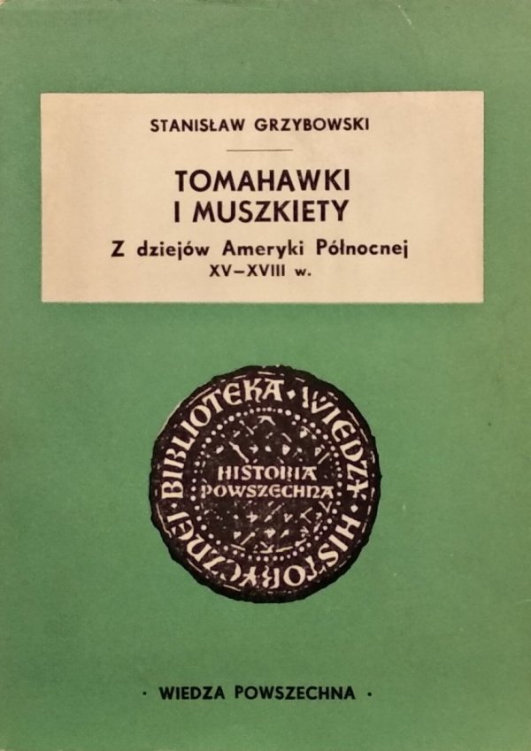Stanisław Grzybowski • Tomahawki i muszkiety. Z dziejów Ameryki Północnej XV-XVIII