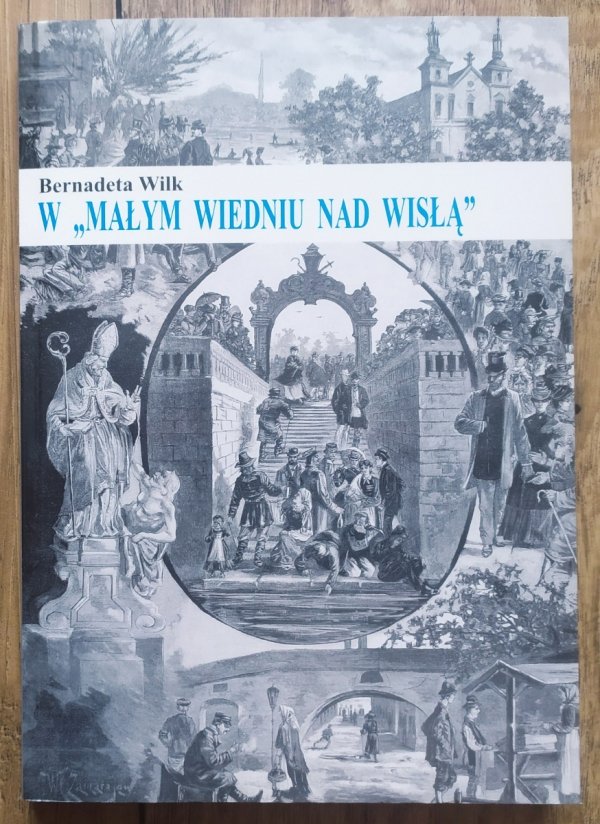 Bernadeta Wilk W 'Małym Wiedniu nad Wisłą'. Życie codzienne Krakowa w okresie autonomii galicyjskiej 1867-1918